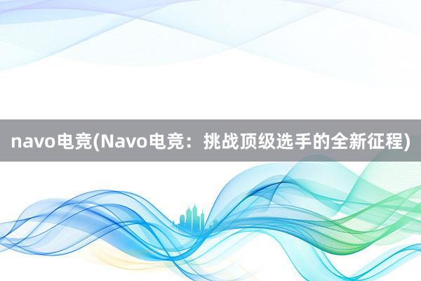 navo电竞(Navo电竞：挑战顶级选手的全新征程)