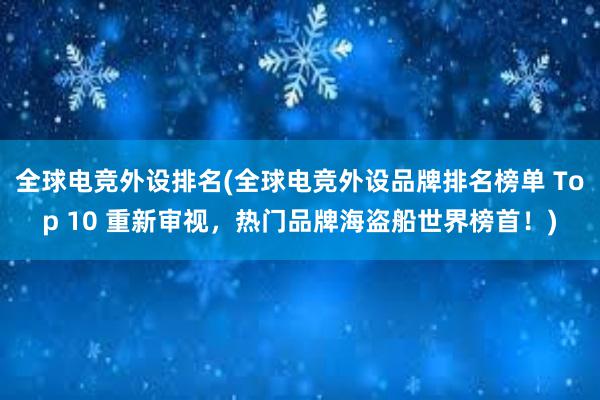 全球电竞外设排名(全球电竞外设品牌排名榜单 Top 10 重新审视，热门品牌海盗船世界榜首！)