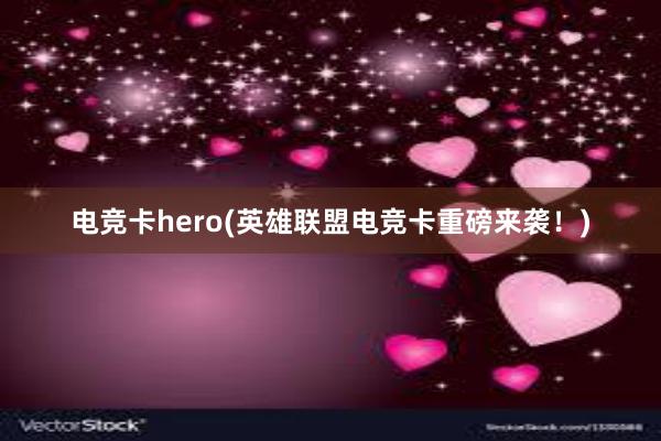 电竞卡hero(英雄联盟电竞卡重磅来袭！)