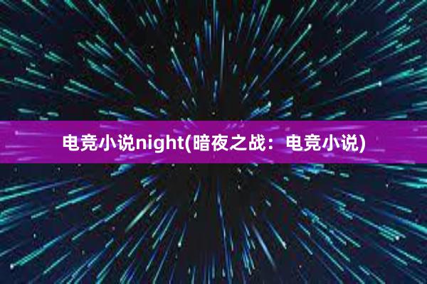 电竞小说night(暗夜之战：电竞小说)