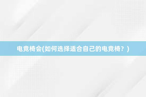 电竞椅会(如何选择适合自己的电竞椅？)