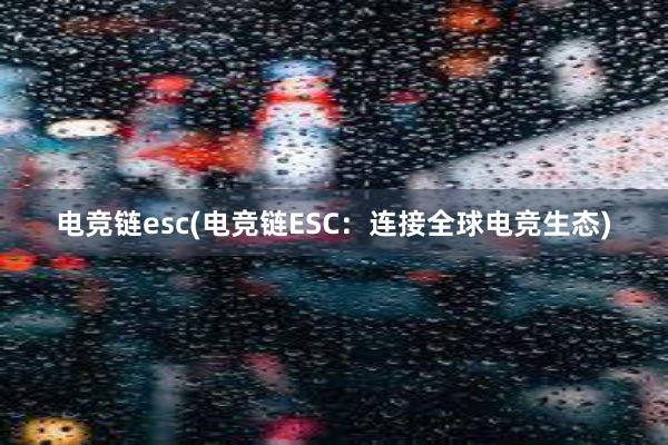 电竞链esc(电竞链ESC：连接全球电竞生态)