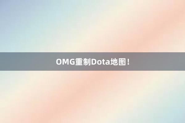 OMG重制Dota地图！