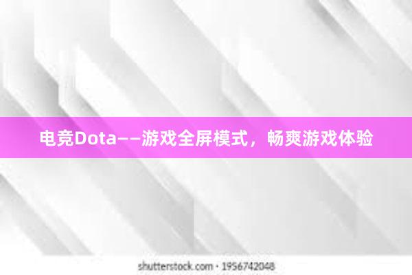 电竞Dota——游戏全屏模式，畅爽游戏体验