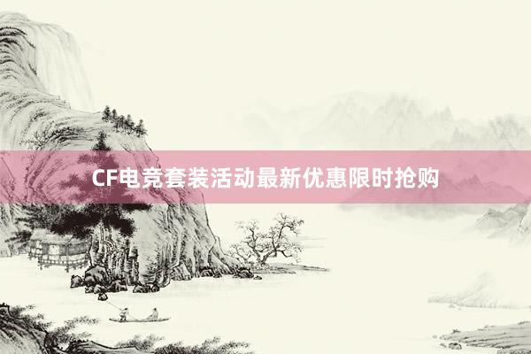 CF电竞套装活动最新优惠限时抢购