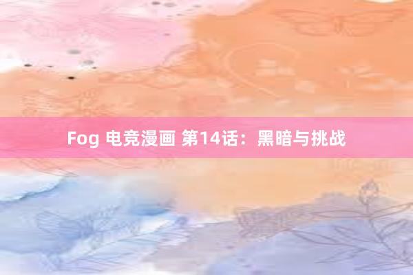 Fog 电竞漫画 第14话：黑暗与挑战