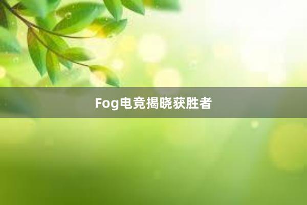 Fog电竞揭晓获胜者