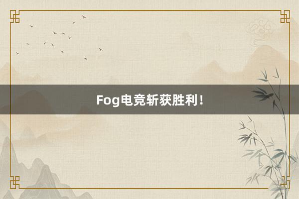 Fog电竞斩获胜利！