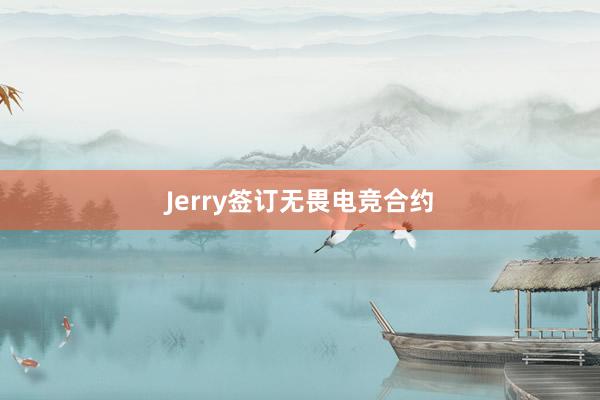 Jerry签订无畏电竞合约