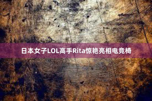 日本女子LOL高手Rita惊艳亮相电竞椅