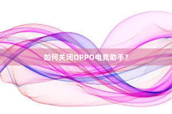 如何关闭OPPO电竞助手？