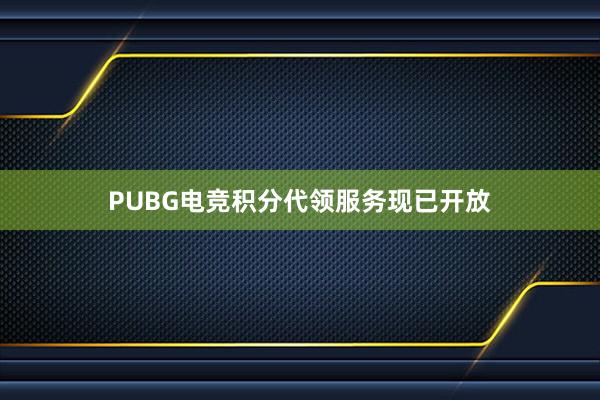 PUBG电竞积分代领服务现已开放