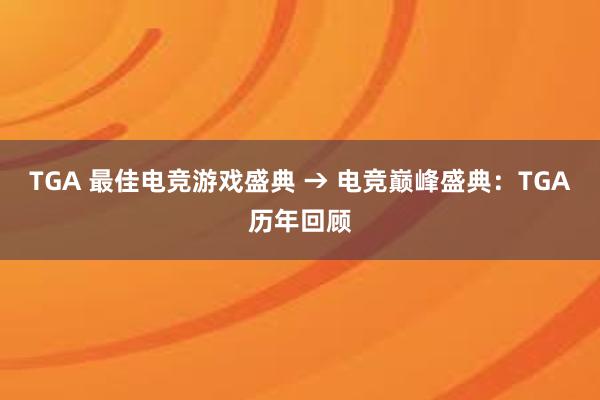 TGA 最佳电竞游戏盛典 → 电竞巅峰盛典：TGA历年回顾