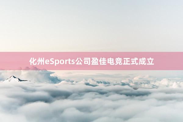 化州eSports公司盈佳电竞正式成立