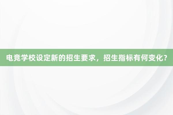 电竞学校设定新的招生要求，招生指标有何变化？