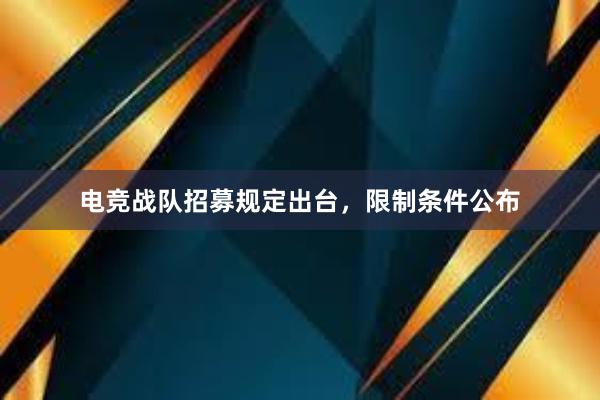 电竞战队招募规定出台，限制条件公布