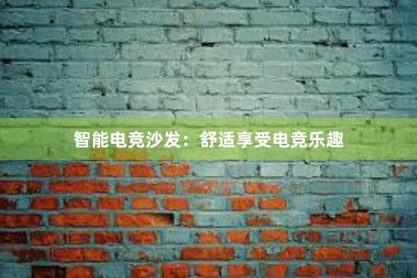 智能电竞沙发：舒适享受电竞乐趣