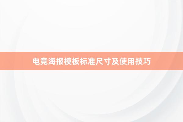 电竞海报模板标准尺寸及使用技巧